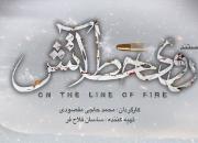 اکران عمومی و رایگان مستند «روی خط آتش» در سینما هویزه مشهد